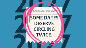Some dates deserve circling twice - book early and save